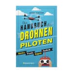 Das Handbuch für Drohnen-Piloten. Basics, Praxis, Technik, Regeln Das erste Praxisbuch für alle Aspekte des ferngesteuerten Fliegens : Juniper, Adam, Herbig, Rena