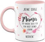 Tassenbrennerei Tasse mit Spruch Keine Sorge Mama Ich werde Dich für den Rest Deines Lebens Nerven - Spülmaschinenfest - Geschenk zum Muttertag Geburtstagsgeschenk – Bild 2